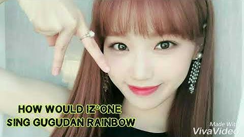 HOW WOULD IZONE SING GUGUDAN RAINBOW BY JESICAPRILA KPOP [LINE DISTRIBUTION]