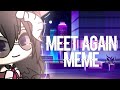 Meet Again Meme || Gacha Life ||Pt.1 Meme Series