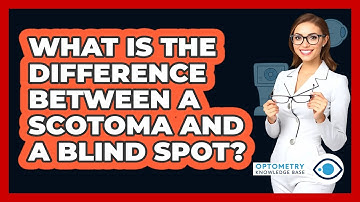 What Is The Difference Between A Scotoma And A Blind Spot? - Optometry Knowledge Base