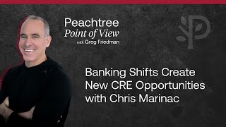 Banking Shifts Create New CRE Opportunities with Chris Marinac | Peachtree Point of View