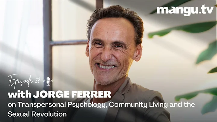 Jorge Ferrer on transpersonal psychology, community living, and the sexual revolution