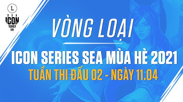 VÒNG LOẠI ICON SERIES SEA MÙA HÈ 2021 - TUẦN THI ĐẤU 02 - NGÀY 11.04