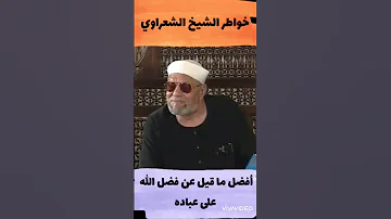 الشيخ الشعراوي من أفضل ما قيل عن فضل الله على عباده خواطر الشيخ الشعراوي 