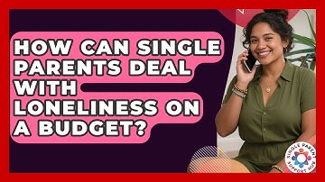 How Can Single Parents Deal With Loneliness On A Budget? - Single Parent Support Hub