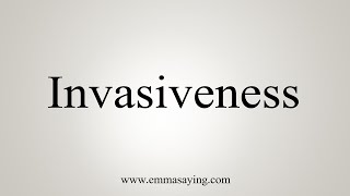 How To Say Invasiveness