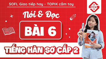 BÀI 6 LUYỆN NÓI - ĐỌC TIẾNG HÀN SƠ CẤP TỔNG HỢP SƠ CẤP 2 | HỌC TIẾNG HÀN ONLINE