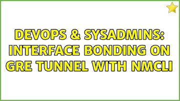 DevOps & SysAdmins: Interface bonding on GRE tunnel with nmcli