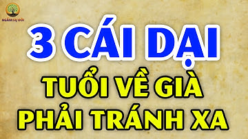 VỀ GIÀ phải nhớ: 3 CÁI NGU ở đời PHẢI TRÁNH càng xa càng tốt | Ngẫm Sự Đời