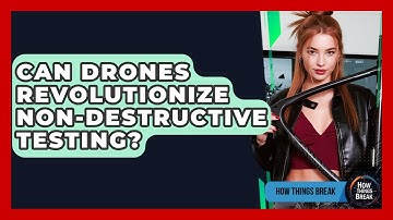 Can Drones Revolutionize Non-Destructive Testing? - How Things Break