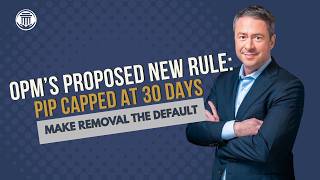 7.8.26 OPM's Proposed New Rule: PIP Capped at 30 Days and Make Removal the Default