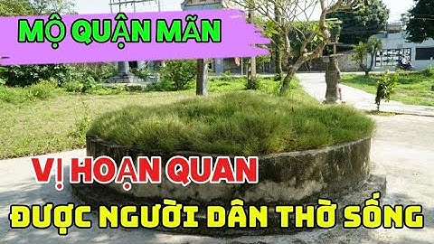 Mộ Quận Mãn, Vị Hoạn Quan Được Người Dân Thờ Sống - Lăng Mộ Đá Đẹp Nhất Sứ Thanh