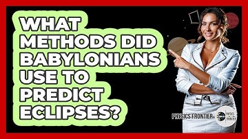 What Methods Did Babylonians Use To Predict Eclipses? - Physics Frontier