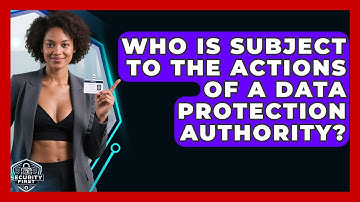 Who Is Subject To The Actions Of A Data Protection Authority? - SecurityFirstCorp.com