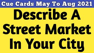 Describe a street market in your city | Describe a time when you visited a street market