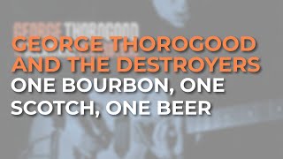 George Thorogood And The Destroyers - One Bourbon One Scotch One Beer Official Audio