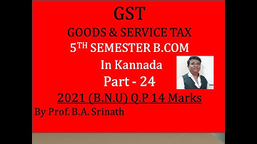 GST - Goods & Service Tax in Kannada PART 24 - B.Com 2021 Question Paper 14 Marks By Srinath Sir