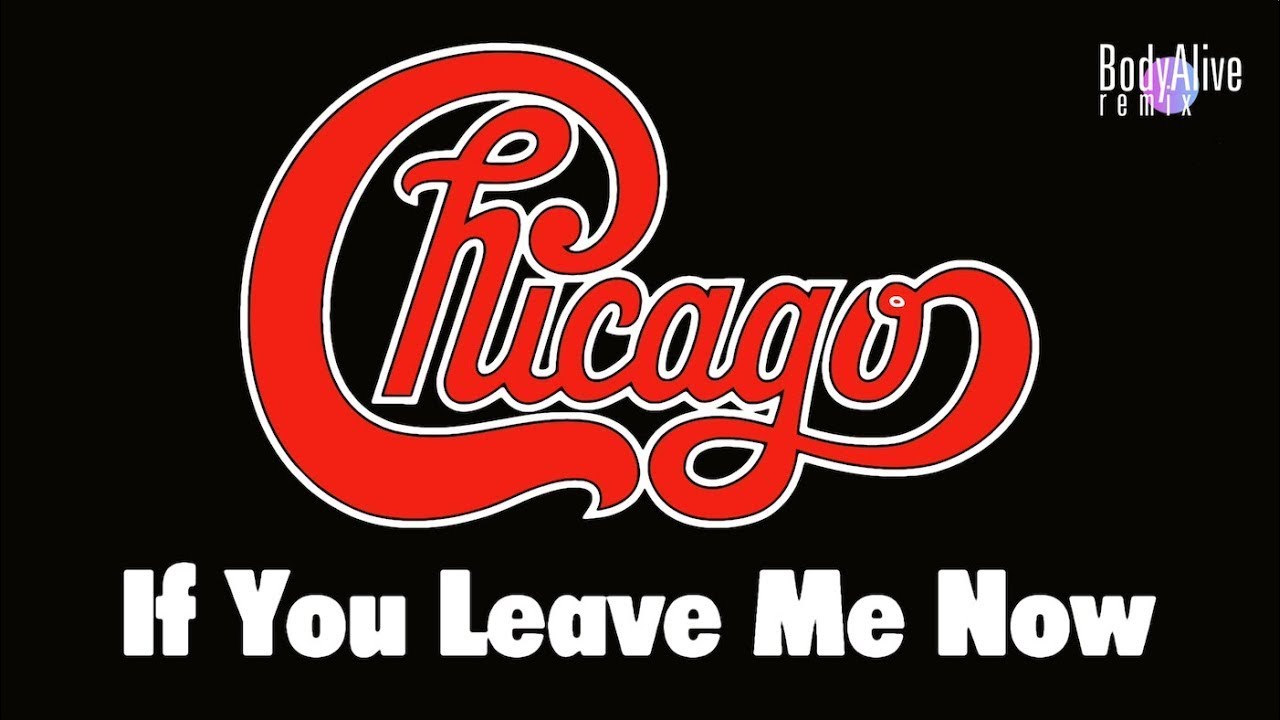 Chicago If You Leave Me Now Deutsche übersetzung Chicago - If You Leave Me Now (The Original Extended BodyAlive Mix