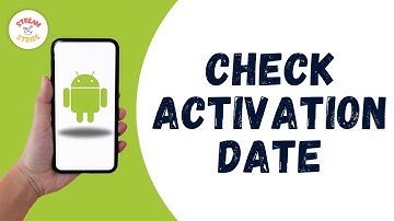 HOW TO CHECK ANDROID ACTIVATION DATE