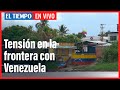 El Tiempo en vivo: Tensión en la frontera con el departamento colombiano de Arauca
