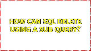 How can SQL Delete using a sub query? (2 Solutions!!)
