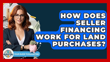 How Does Seller Financing Work For Land Purchases? - Your Guide to Budgeting