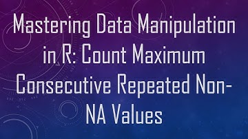 Mastering Data Manipulation in R: Count Maximum Consecutive Repeated Non-NA Values