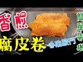 〈 職人吹水〉 香煎 腐皮卷 點解咁香脆 pan-fried bean curd rolls with shrimp