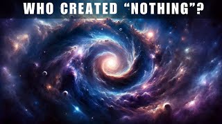 If the Universe Formed from Nothing, Who Created the Nothing?