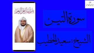 سورة التين - الشيخ : سعيد الخطيب.