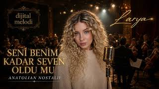 Larya - Seni Benim Kadar Seven Oldu Mu Anatolian Nostalji