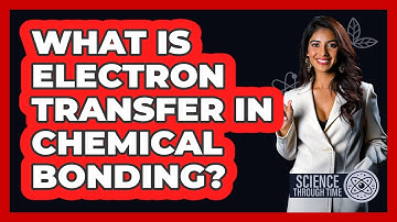 What Is Electron Transfer In Chemical Bonding? - Science Through Time