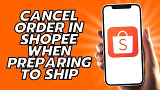 How To Cancel Order In Shopee When Preparing To Ship
