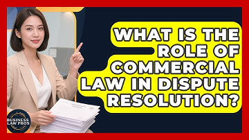 What Is the Role of Commercial Law in Dispute Resolution? | Business Law Pros News