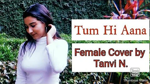 Tum Hi Aana | Marjaavaan | Female Cover | Tanvi N. | Jubin Nautiyal | Neha Kakkar |