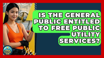 Is the General Public Entitled to Free Public Utility Services? - Your Utilities Hub