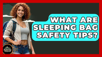 What Are Sleeping Bag Safety Tips? - Exploring Campgrounds