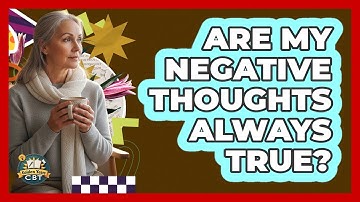 Are My Negative Thoughts Always True?