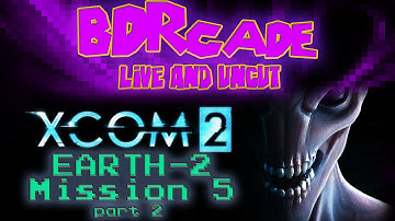 XCOM 2 (Earth-2) : Mission 5 Part 2 - A BDRcade Live Stream