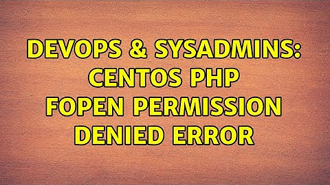 DevOps & SysAdmins: CentOS php fopen permission denied error
