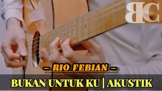 RIO FEBIAN - BUKAN UNTUK KU ( KARAOKE AKUSTIK LIRIK ) #karaokeakustik #viral