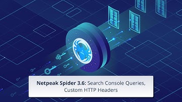 Netpeak Spider 3.6: Search Console Queries, Custom HTTP Headers