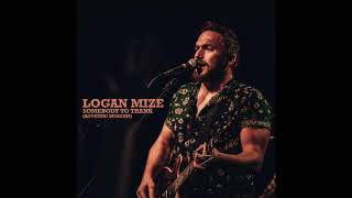 Video thumbnail of "Logan Mize - "Somebody to Thank (Acoustic Sessions)" Official Audio"