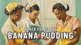 The UNTOLD Legacy Behind Banana Pudding #blackhistorymonth