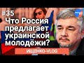 #Ищенко-vlog №35: что Россия предлагает Украинской молодежи
