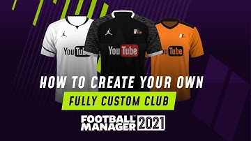 HOW TO CREATE YOUR OWN CUSTOM CLUB IN FM21 | Football Manager 2021