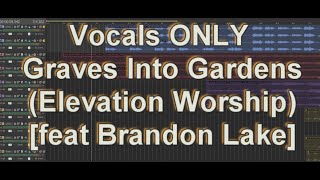 Vocals ONLY - Graves Into Gardens (Elevation Worship feat Brandon Lake)