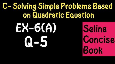 Simple Problems Based On Quadratic Equation- Class 10 ICSE Ex-6(A) Q-5| Selina Concise