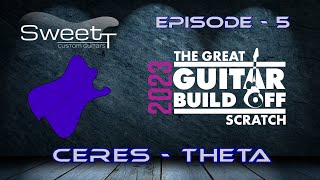 #ggbo2023  - Guitar Build - Ceres Theta - Episode 5