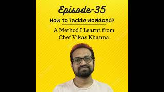 EP35: How to Tackle Workload? A Method I Learnt from Chef Vikas Khanna.