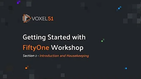 Getting Started with FiftyOne Computer Vision Workshop: Section 1 - Introduction and Housekeeping